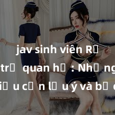 jav sinh viên Rủ rê gái trẻ quan hệ: Những điều cần lưu ý và bảo vệ bản thân
