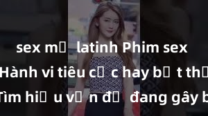 sex mỹ latinh Phim sex học sinh: Hành vi tiêu cực hay bất thường? Tìm hiểu vấn đề đang gây bức xúc trong xã hội hiện nay