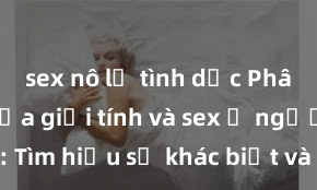 sex nô lệ tình dục Phân biệt giữa giới tính và sex ở người lớn: Tìm hiểu sự khác biệt và yếu tố quyết định