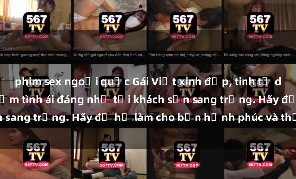 phim sex ngoại quốc Gái Việt xinh đẹp, tinh tế dẫn đường cho trải nghiệm tình ái đáng nhớ tại khách sạn sang trọng. Hãy để họ làm cho bạn hạnh phúc và thỏa mãn.