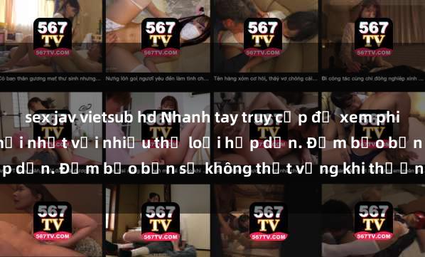 sex jav vietsub hd Nhanh tay truy cập để xem phim sex đầy kích thích và mới nhất với nhiều thể loại hấp dẫn. Đảm bảo bạn sẽ không thất vọng khi thưởng thức.