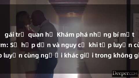gái trẻ quan hệ Khám phá những bí mật sex phòng tập gym: Sự hấp dẫn và nguy cơ khi tập luyện cùng người khác giới trong không gian tập gym
