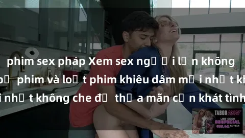 phim sex pháp Xem sex người lớn không che: Đánh giá các bộ phim và loạt phim khiêu dâm mới nhất không che để thỏa mãn cơn khát tình dục của bạn.
