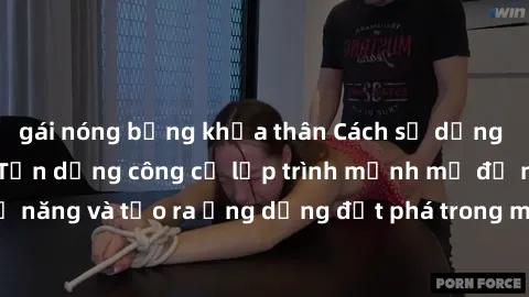 gái nóng bỏng khỏa thân Cách sử dụng Jav cho sinh viên: Tận dụng công cụ lập trình mạnh mẽ để nâng cao kỹ năng và tạo ra ứng dụng đột phá trong môi trường học tập và nghiên cứu.