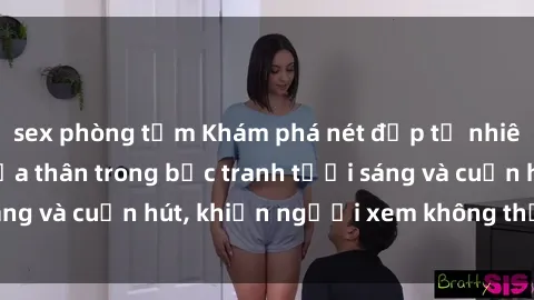 sex phòng tắm Khám phá nét đẹp tự nhiên của gái xinh khỏa thân trong bức tranh tươi sáng và cuốn hút, khiến người xem không thể rời mắt!