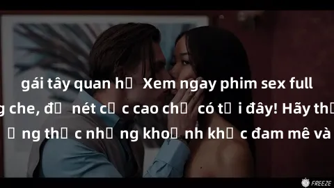 gái tây quan hệ Xem ngay phim sex full HD hot nhất không che, độ nét cực cao chỉ có tại đây! Hãy thưởng thức những khoảnh khắc đam mê và kích thích ngay bây giờ!