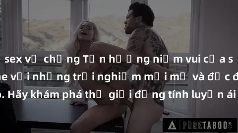 sex vợ chồng Tận hưởng niềm vui của sex online không che với những trải nghiệm mới mẻ và độc đáo. Hãy khám phá thế giới đồng tính luyến ái trực tuyến ngay hôm nay!