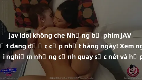 jav idol không che Những bộ phim JAV HD miễn phí hay nhất đang được cập nhật hàng ngày! Xem ngay để trải nghiệm những cảnh quay sắc nét và hấp dẫn nhất, không cần trả phí!