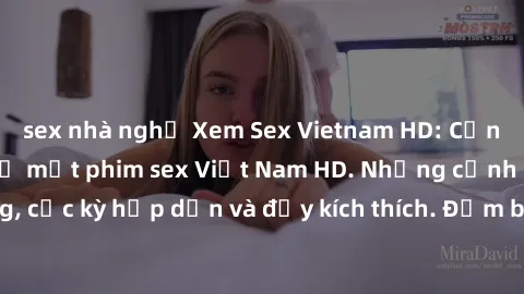 sex nhà nghỉ Xem Sex Vietnam HD: Cận cảnh đẹp nhất về mặt phim sex Việt Nam HD. Những cảnh quay nóng bỏng, cực kỳ hấp dẫn và đầy kích thích. Đảm bảo bạn sẽ không thất vọng khi xem.