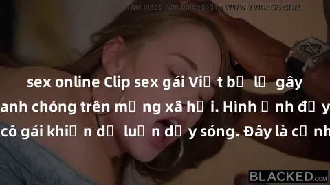 sex online Clip sex gái Việt bị lộ gây sốc, lan truyền nhanh chóng trên mạng xã hội. Hình ảnh đầy nóng bỏng của cô gái khiến dư luận dậy sóng. Đây là cảnh báo cho tất cả mọi người về nguy cơ cá nhân t