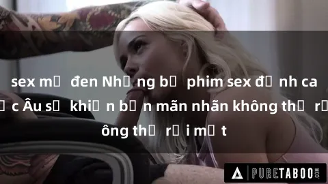 sex mỹ đen Những bộ phim sex đỉnh cao từ Bắc Âu sẽ khiến bạn mãn nhãn không thể rời mắt