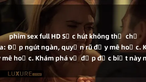 phim sex full HD Sức hút không thể chối từ của sex gái Nga: Đẹp ngút ngàn, quyến rũ đầy mê hoặc. Khám phá vẻ đẹp đặc biệt này ngay bây giờ!