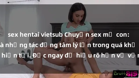 sex hentai vietsub Chuyện sex mẹ con: Sự thật pháp lý và những tác động tâm lý lớn trong quá khứ và hiện tại. Đọc ngay để hiểu rõ hơn về vấn đề nghiêm trọng này.