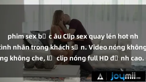 phim sex bắc âu Clip sex quay lén hot nhất, cận cảnh đôi tình nhân trong khách sạn. Video nóng không che, lộ clip nóng full HD đỉnh cao. Đừng bỏ lỡ!