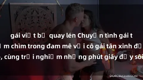 gái việt bị quay lén Chuyện tình gái tân nóng bỏng: Đắm chìm trong đam mê với cô gái tân xinh đẹp, cùng trải nghiệm những phút giây đầy sôi động và lãng mạn!