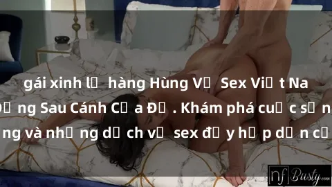 gái xinh lộ hàng Hùng Vỹ Sex Việt Nam: Những Bí Mật Đằng Sau Cánh Cửa Đỏ. Khám phá cuộc sống và những dịch vụ sex đầy hấp dẫn của người Việt Nam.