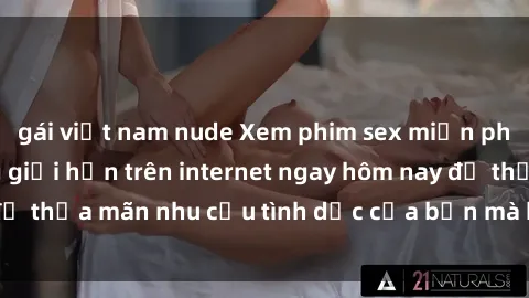 gái việt nam nude Xem phim sex miễn phí hoàn toàn không giới hạn trên internet ngay hôm nay để thỏa mãn nhu cầu tình dục của bạn mà không tốn chi phí.