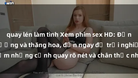 quay lén làm tình Xem phim sex HD: Đỉnh cao của sự sung sướng và thăng hoa, đến ngay để trải nghiệm những cảnh quay rõ nét và chân thực nhất. Hãy cùng khám phá!