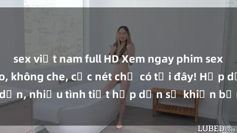 sex việt nam full HD Xem ngay phim sex full HD đỉnh cao, không che, cực nét chỉ có tại đây! Hấp dẫn, nhiều tình tiết hấp dẫn sẽ khiến bạn thỏa mãn đắm say.