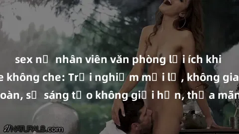 sex nữ nhân viên văn phòng lợi ích khi tham gia sex online không che: Trải nghiệm mới lạ, không gian an toàn, sự sáng tạo không giới hạn, thỏa mãn nhu cầu tình dục của bạn.