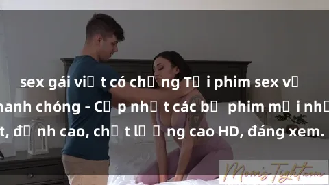 sex gái việt có chồng Tải phim sex về máy miễn phí và nhanh chóng - Cập nhật các bộ phim mới nhất, đỉnh cao, chất lượng cao HD, đáng xem. Hãy trải nghiệm ngay!