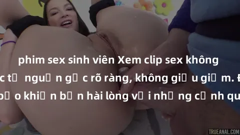 phim sex sinh viên Xem clip sex không che mới - Nguồn gốc từ nguồn gốc rõ ràng, không giấu giếm. Đảm bảo khiến bạn hài lòng với những cảnh quay táo bạo và đầy kích thích.