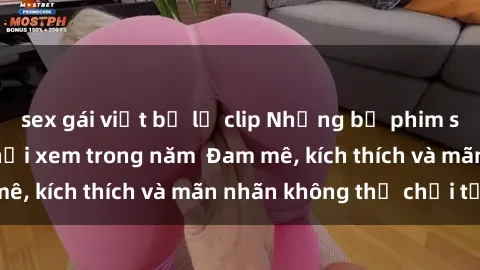 sex gái việt bị lộ clip Những bộ phim sex jav đỉnh cao phải xem trong năm  Đam mê, kích thích và mãn nhãn không thể chối từ!