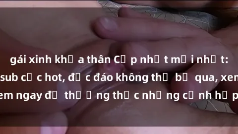 gái xinh khỏa thân Cập nhật mới nhất: Top phim JAV Vietsub cực hot, độc đáo không thể bỏ qua, xem ngay để thưởng thức những cảnh hấp dẫn và đầy kích thích!