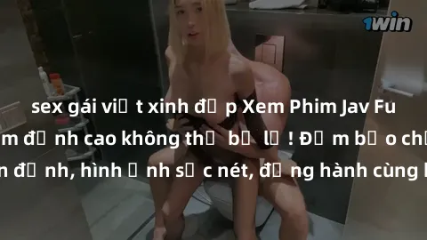 sex gái việt xinh đẹp Xem Phim Jav Full HD: Những bộ phim đỉnh cao không thể bỏ lỡ! Đảm bảo chất lượng ổn định, hình ảnh sắc nét, đồng hành cùng bạn trong những giây phút thư giãn!