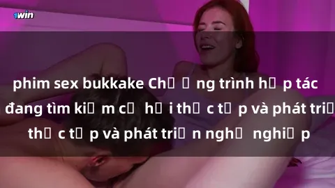 phim sex bukkake Chương trình hợp tác JAV cho sinh viên đang tìm kiếm cơ hội thực tập và phát triển nghề nghiệp