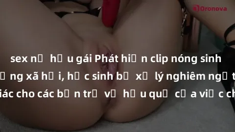 sex nữ hầu gái Phát hiện clip nóng sinh viên gây sốt trên mạng xã hội, học sinh bị xử lý nghiêm ngặt. Đây là cảnh giác cho các bạn trẻ về hậu quả của việc chia sẻ thông tin trái phép trên internet.