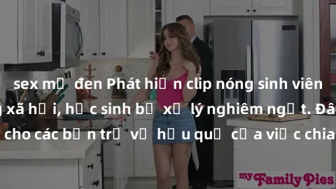 sex mỹ đen Phát hiện clip nóng sinh viên gây sốt trên mạng xã hội, học sinh bị xử lý nghiêm ngặt. Đây là cảnh giác cho các bạn trẻ về hậu quả của việc chia sẻ thông tin trái phép trên internet.