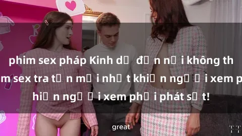 phim sex pháp Kinh dị đến nỗi không thể tin nổi: Phim sex tra tấn mới nhất khiến người xem phải phát sốt!