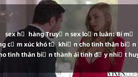 sex họ hàng Truyện sex loạn luân: Bí mật gia đình và những cảm xúc khó tả khiến cho tình thân biến thành ái tình đầy nhiệt huyết