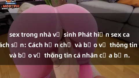 sex trong nhà vệ sinh Phát hiện sex camera ẩn trong khách sạn: Cách hạn chế và bảo vệ thông tin cá nhân của bạn.
