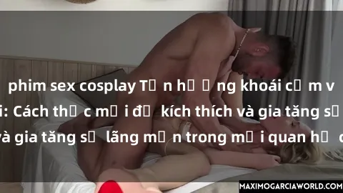 phim sex cosplay Tận hưởng khoái cảm với sex ngoài trời: Cách thức mới để kích thích và gia tăng sự lãng mạn trong mối quan hệ của bạn!