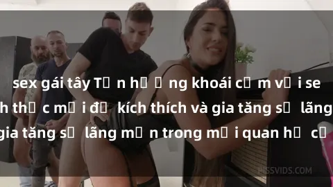 sex gái tây Tận hưởng khoái cảm với sex ngoài trời: Cách thức mới để kích thích và gia tăng sự lãng mạn trong mối quan hệ của bạn!