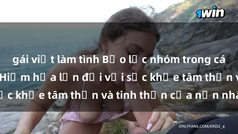 gái việt làm tình Bạo lực nhóm trong các hành vi tình dục: Hiểm họa lớn đối với sức khỏe tâm thần và tinh thần của nạn nhân.