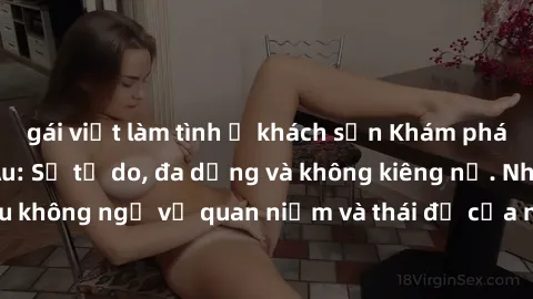 gái việt làm tình ở khách sạn Khám phá văn hóa sex Bắc Âu: Sự tự do, đa dạng và không kiêng nể. Những điều không ngờ về quan niệm và thái độ của người Bắc Âu đối với tình dục.