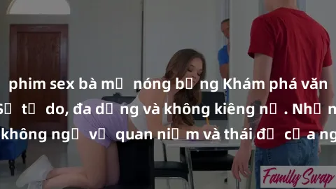 phim sex bà mẹ nóng bỏng Khám phá văn hóa sex Bắc Âu: Sự tự do, đa dạng và không kiêng nể. Những điều không ngờ về quan niệm và thái độ của người Bắc Âu đối với tình dục.