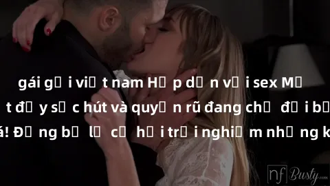 gái gọi việt nam Hấp dẫn với sex Mỹ đen: Những bí mật đầy sức hút và quyến rũ đang chờ đợi bạn khám phá! Đừng bỏ lỡ cơ hội trải nghiệm những khoảnh khắc mãnh liệt và đam mê!