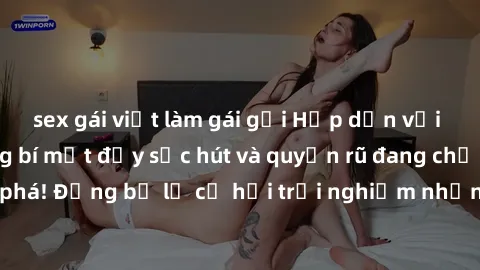 sex gái việt làm gái gọi Hấp dẫn với sex Mỹ đen: Những bí mật đầy sức hút và quyến rũ đang chờ đợi bạn khám phá! Đừng bỏ lỡ cơ hội trải nghiệm những khoảnh khắc mãnh liệt và đam mê!