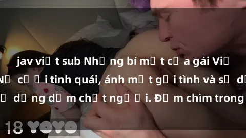 jav việt sub Những bí mật của gái Việt Nam dâm đãng: Nụ cười tinh quái, ánh mắt gợi tình và sự dụng dẫm chết người. Đắm chìm trong vòng xoay đam mê!