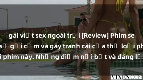 gái việt sex ngoài trời [Review] Phim sex loli: Đánh giá về sự gợi cảm và gây tranh cãi của thể loại phim này. Những điểm nổi bật và đáng lưu ý khi xem phim loli.