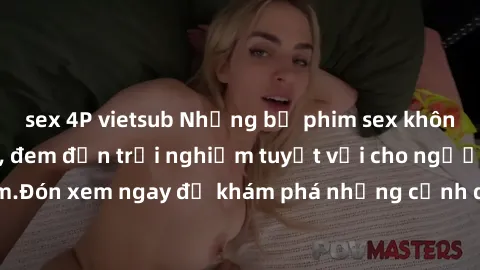 sex 4P vietsub Những bộ phim sex không che HD đỉnh cao, đem đến trải nghiệm tuyệt vời cho người xem.Đón xem ngay để khám phá những cảnh quay đẹp mắt và kích thích.