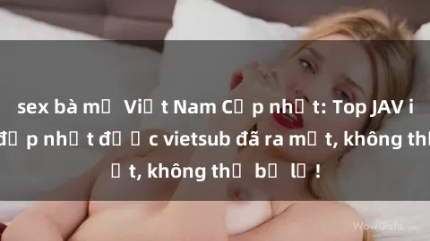 sex bà mẹ Việt Nam Cập nhật: Top JAV idol xinh đẹp nhất được vietsub đã ra mắt, không thể bỏ lỡ!