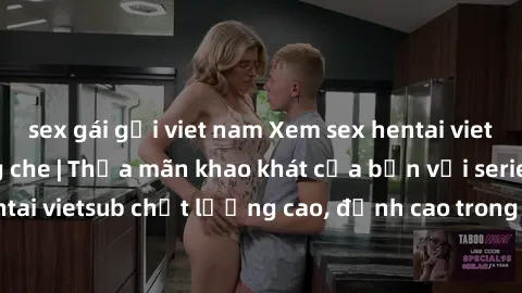 sex gái gọi viet nam Xem sex hentai vietsub cực hot, không che | Thỏa mãn khao khát của bạn với series hentai vietsub chất lượng cao, đỉnh cao trong thể loại anime không che.