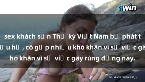 sex khách sạn Thư ký Việt Nam bị phát tán clip sex đáng xấu hổ, cô gặp nhiều khó khăn vì sự việc gây rúng động này.