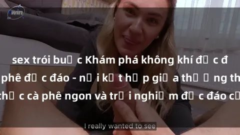 sex trói buộc Khám phá không khí độc đáo tại sex quán cà phê độc đáo - nơi kết hợp giữa thưởng thức cà phê ngon và trải nghiệm độc đáo của không gian sex shop.