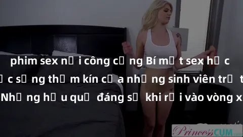 phim sex nơi công cộng Bí mật sex học sinh không che: Cuộc sống thầm kín của những sinh viên trẻ trên trường. Những hậu quả đáng sợ khi rơi vào vòng xoáy của tình dục từ tuổi mới lớn.
